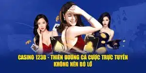 Casino 123B - Thiên Đường Cá Cược Trực Tuyến Không Nên Bỏ Lỡ