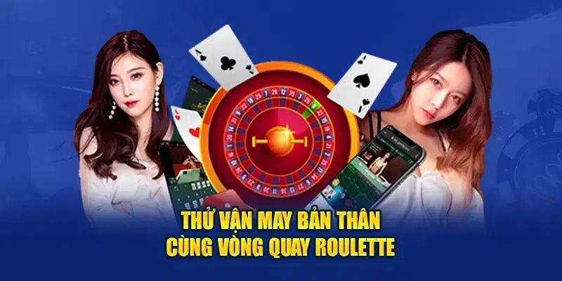 Thử vận may bản thân cùng vòng quay Roulette